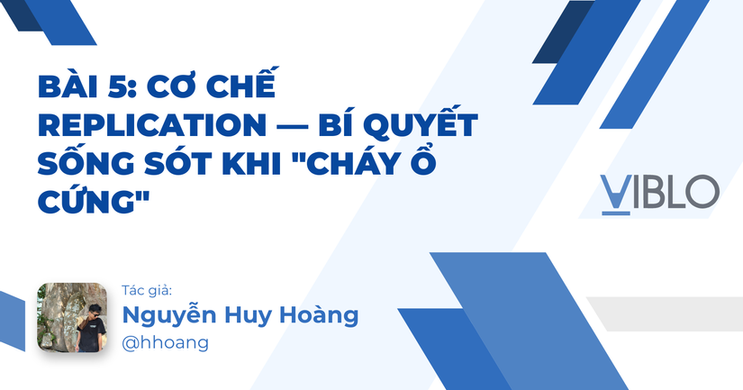 Bài 5: Cơ chế Replication — Bí quyết sống sót khi "cháy ổ cứng"